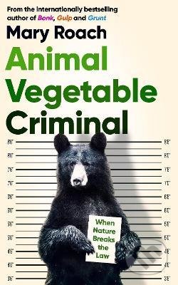 Kniha: Animal Vegetable Criminal (Mary Roach). Oneworld, 2022 Kniha: Animal Vegetable Criminal (Mary Roach). Oneworld, 2022
