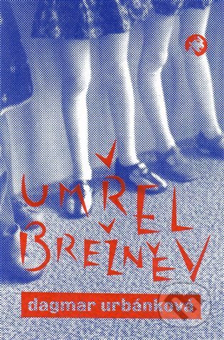 Kniha: Umřel Brežněv (Dagmar Urbánková). Revolver Revue, 2022 Kniha: Umřel Brežněv (Dagmar Urbánková). Revolver Revue, 2022