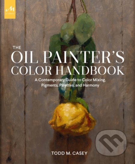 Kniha: The Oil Painter's Color Handbook (Todd M. Casey). Monacelli Press, 2022 Kniha: The Oil Painter's Color Handbook (Todd M. Casey). Monacelli Press, 2022