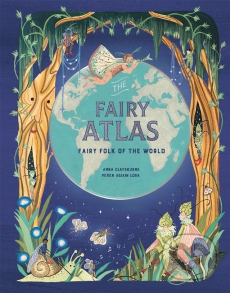 Kniha: The Fairy Atlas (Anna Claybourne). Hachette Illustrated, 2022 Kniha: The Fairy Atlas (Anna Claybourne). Hachette Illustrated, 2022