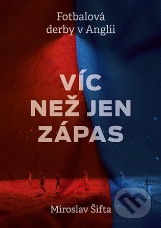 Kniha: Víc než jen zápas: Fotbalová derby v Anglii (Miroslav Šifta). P3K, 2022 Kniha: Víc než jen zápas: Fotbalová derby v Anglii (Miroslav Šifta). P3K, 2022