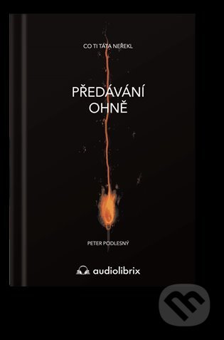 Kniha: Předávání ohně (Peter Podlesný). Audiolibrix, 2022 Kniha: Předávání ohně (Peter Podlesný). Audiolibrix, 2022