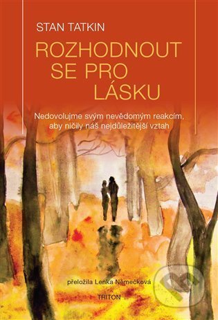 Kniha: Rozhodnout se pro lásku (Stan Tatkin). Triton, 2022 Kniha: Rozhodnout se pro lásku (Stan Tatkin). Triton, 2022