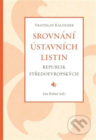 Kniha: Srovnání ústavních listin republik středoevropských (Jan Kober a Vratislav Kalousek). Pavel Mervart, 2022 Kniha: Srovnání ústavních listin republik středoevropských (Jan Kober a Vratislav Kalousek). Pavel Mervart, 2022