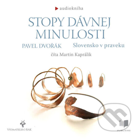 Audiokniha: Stopy davnej minulosti - Slovensko v praveku (Pavel Dvořák). Publixing a Vydavateľstvo RAK, 2022 Audiokniha: Stopy davnej minulosti - Slovensko v praveku (Pavel Dvořák). Publixing a Vydavateľstvo RAK, 2022