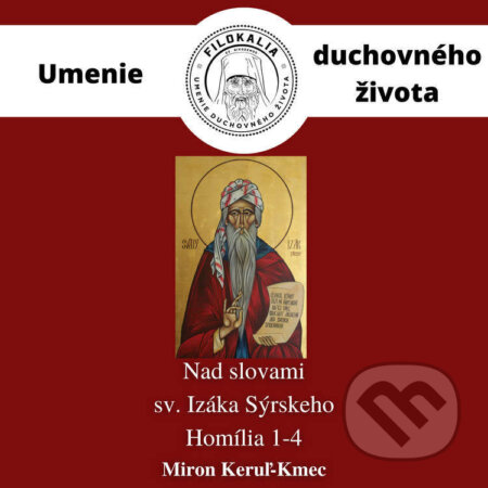 Audiokniha: Nad slovami sv. Izáka Sýrskeho - Homília 1 – 4 (Miron Keruľ-Kmec). Filokalia, 2022 Audiokniha: Nad slovami sv. Izáka Sýrskeho - Homília 1 – 4 (Miron Keruľ-Kmec). Filokalia, 2022