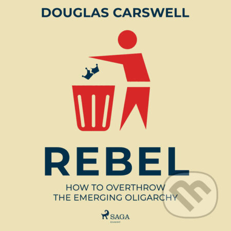 Audiokniha: Rebel: How to Overthrow the Emerging Oligarchy (EN) (Douglas Carswell). Saga Egmont, 2022 Audiokniha: Rebel: How to Overthrow the Emerging Oligarchy (EN) (Douglas Carswell). Saga Egmont, 2022