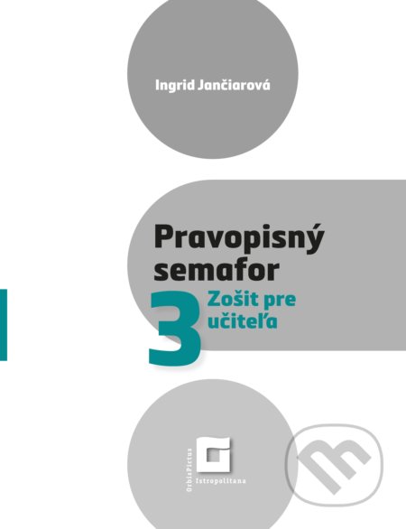 Kniha: Pravopisný semafor pre 3 (zošit pre učiteľa) (Ingrid Jančiarová). Orbis Pictus Istropolitana, 2022 Kniha: Pravopisný semafor pre 3 (zošit pre učiteľa) (Ingrid Jančiarová). Orbis Pictus Istropolitana, 2022