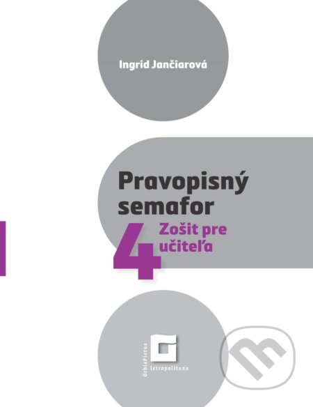 Kniha: Pravopisný semafor pre 4 (zošit pre učiteľa) (Ingrid Jančiarová). Orbis Pictus Istropolitana, 2023 Kniha: Pravopisný semafor pre 4 (zošit pre učiteľa) (Ingrid Jančiarová). Orbis Pictus Istropolitana, 2023