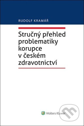 Kniha: Stručný přehled problematiky korupce v českém zdravotnictví (Rudolf Kramář). Wolters Kluwer ČR, 2022 Kniha: Stručný přehled problematiky korupce v českém zdravotnictví (Rudolf Kramář). Wolters Kluwer ČR, 2022