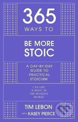 Kniha: 365 Ways to be More Stoic (Tim Lebon). John Murray, 2022 Kniha: 365 Ways to be More Stoic (Tim Lebon). John Murray, 2022