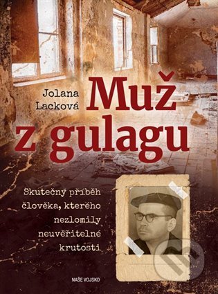 Kniha: Muž z Gulagu (Jolana Lacková). Naše vojsko CZ, 2022 Kniha: Muž z Gulagu (Jolana Lacková). Naše vojsko CZ, 2022