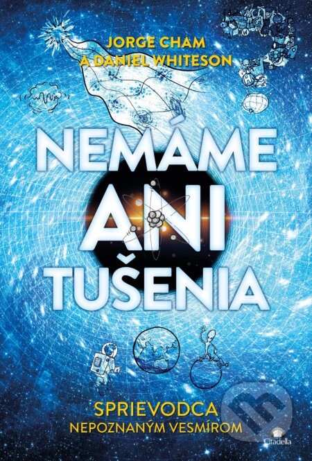 Kniha: Nemáme ani tušenia (Jorge Cham a Daniel Whiteson). Citadella, 2026 Kniha: Nemáme ani tušenia (Jorge Cham a Daniel Whiteson). Citadella, 2026
