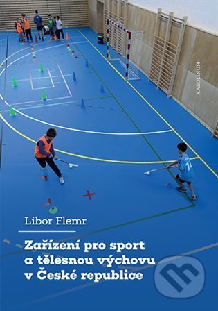 Zařízení pro sport a tělesnou výchovu v České republice - Libor Flemr, Karolinum, 2022