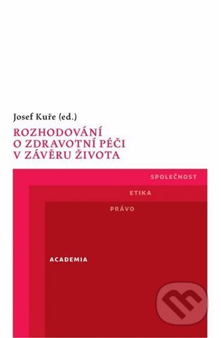 Kniha: Rozhodování o zdravotní péči v závěru života (Josef Kuře). Academia, 2022 Kniha: Rozhodování o zdravotní péči v závěru života (Josef Kuře). Academia, 2022
