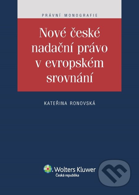 E-kniha: Nové české nadační právo v evropském srovnání (Kateřina Ronovská). Wolters Kluwer, 2014 E-kniha: Nové české nadační právo v evropském srovnání (Kateřina Ronovská). Wolters Kluwer, 2014