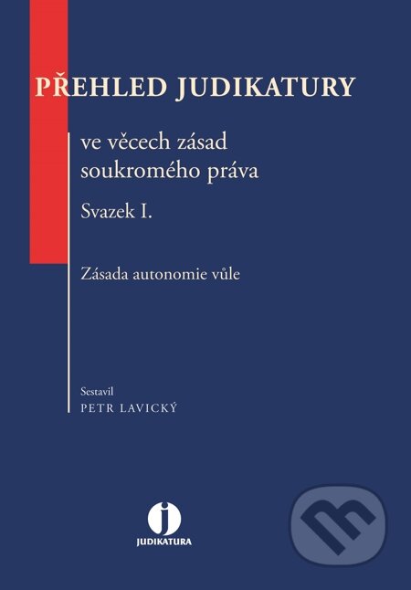 E-kniha: Přehled judikatury ve věcech zásad soukromého práva. Svazek I. Zásada autonomie vůle (Petr Lavický). Wolters Kluwer, 2014 E-kniha: Přehled judikatury ve věcech zásad soukromého práva. Svazek I. Zásada autonomie vůle (Petr Lavický). Wolters Kluwer, 2014