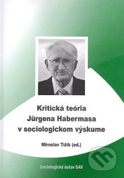Kniha: Kritická teória Jurgena Habermasa v sociologickom výskume (Miroslav Tížik). Sociologický ústav SAV, 2013 Kniha: Kritická teória Jurgena Habermasa v sociologickom výskume (Miroslav Tížik). Sociologický ústav SAV, 2013