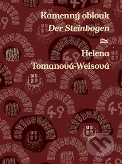 Kniha: Kamenný oblouk / Der Steinbogen (Helena Tomanová-Weisová). Argo, 2014 Kniha: Kamenný oblouk / Der Steinbogen (Helena Tomanová-Weisová). Argo, 2014