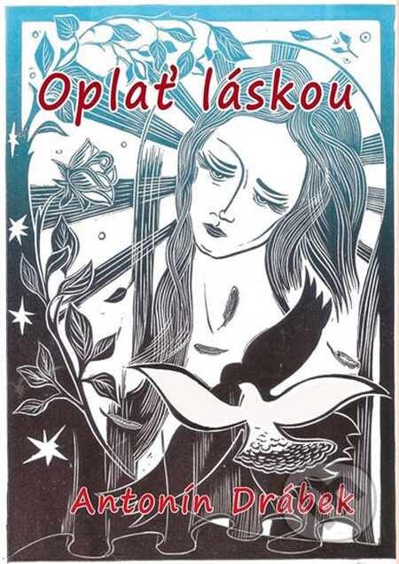 Kniha: Oplať láskou (Antonín Drábek). Balt-East Praha, 2014 Kniha: Oplať láskou (Antonín Drábek). Balt-East Praha, 2014
