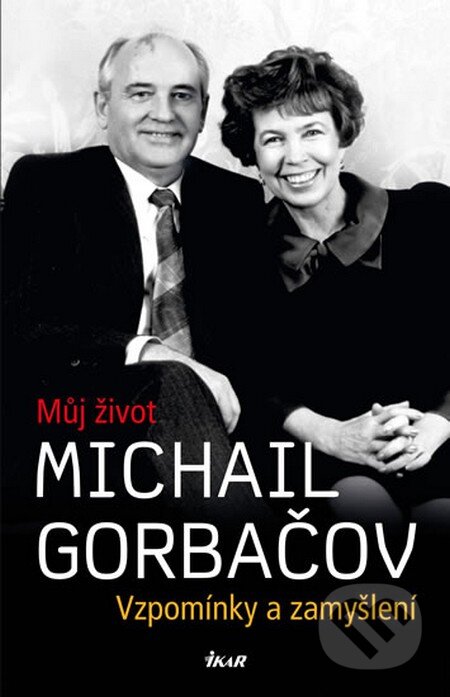 Kniha: Michail Gorbačov - Můj život (Michail Gorbačov). Ikar CZ, 2014 Kniha: Michail Gorbačov - Můj život (Michail Gorbačov). Ikar CZ, 2014