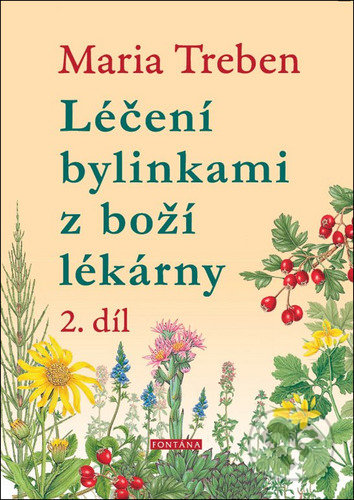 Kniha: Léčení bylinkami z boží lékárny 2. díl (Maria Treben). Fontána, 2022 Kniha: Léčení bylinkami z boží lékárny 2. díl (Maria Treben). Fontána, 2022