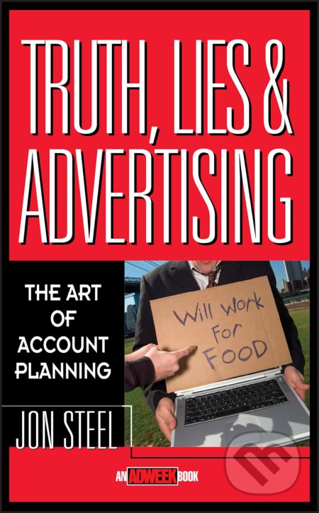 Kniha: Truth, Lies, and Advertising (Jon Steel). John Wiley & Sons, 1998 Kniha: Truth, Lies, and Advertising (Jon Steel). John Wiley & Sons, 1998