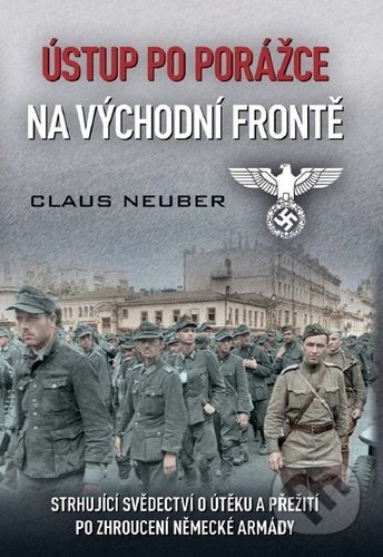 Kniha: Ústup po porážce na východní frontě (Claus Neuber). Víkend, 2022 Kniha: Ústup po porážce na východní frontě (Claus Neuber). Víkend, 2022