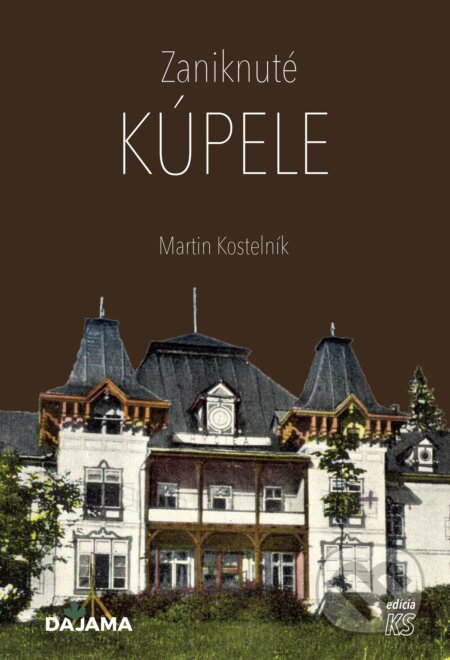 Kniha: Zaniknuté kúpele (Martin Kostelník). DAJAMA, 2022 Kniha: Zaniknuté kúpele (Martin Kostelník). DAJAMA, 2022