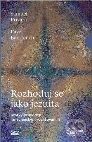 Kniha: Rozhoduj se jako jezuita (Pavel Banďouch a Samuel Prívara). Alpha book, 2022 Kniha: Rozhoduj se jako jezuita (Pavel Banďouch a Samuel Prívara). Alpha book, 2022