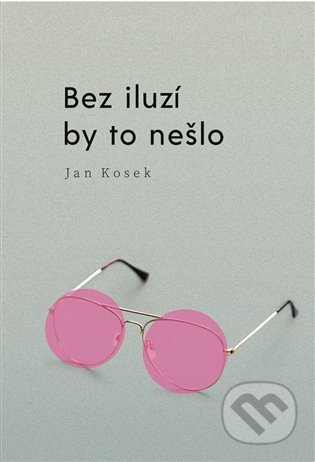 Kniha: Bez iluzí by to nešlo (Jan Kosek). Nakladatelství Lidové noviny, 2022 Kniha: Bez iluzí by to nešlo (Jan Kosek). Nakladatelství Lidové noviny, 2022