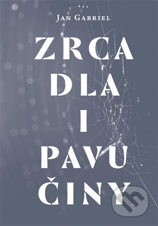 Kniha: Zrcadla a pavučiny (Jan Gabriel). Malvern, 2022 Kniha: Zrcadla a pavučiny (Jan Gabriel). Malvern, 2022