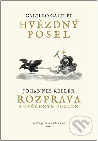 Kniha: Hvězdný posel / Rozprava s Hvězdným poslem (Galileo Galilei a Johannes Kepler). Pistorius & Olšanská, 2022 Kniha: Hvězdný posel / Rozprava s Hvězdným poslem (Galileo Galilei a Johannes Kepler). Pistorius & Olšanská, 2022