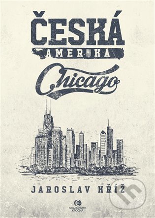 Kniha: Česká Amerika: Chicago (Jaroslav Kříž). Epocha, 2022 Kniha: Česká Amerika: Chicago (Jaroslav Kříž). Epocha, 2022