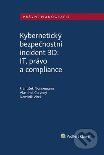 Kniha: Kybernetický bezpečnostní incident 3D: IT, právo a compliance (Dominik Vítek, František Nonnemann a Vlastimil Červený). Wolters Kluwer ČR, 2022 Kniha: Kybernetický bezpečnostní incident 3D: IT, právo a compliance (Dominik Vítek, František Nonnemann a Vlastimil Červený). Wolters Kluwer ČR, 2022