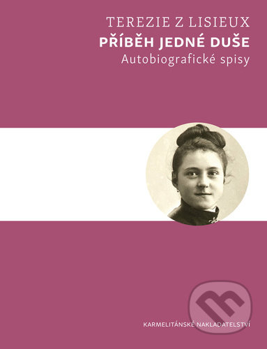 Kniha: Příběh jedné duše (Terezie z Lisieux). Karmelitánské nakladatelství, 2022 Kniha: Příběh jedné duše (Terezie z Lisieux). Karmelitánské nakladatelství, 2022