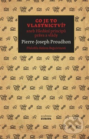 Kniha: Co je to vlastnictví? (Pierre-Josep Proudhon). Academia, 2022 Kniha: Co je to vlastnictví? (Pierre-Josep Proudhon). Academia, 2022