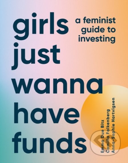 Kniha: Girls Just Wanna Have Funds (Camilla Falkenberg). Dorling Kindersley, 2022 Kniha: Girls Just Wanna Have Funds (Camilla Falkenberg). Dorling Kindersley, 2022