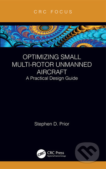 Kniha: Optimizing Small Multi-Rotor Unmanned Aircraft (Stephen Prior). CRC Press, 2018 Kniha: Optimizing Small Multi-Rotor Unmanned Aircraft (Stephen Prior). CRC Press, 2018
