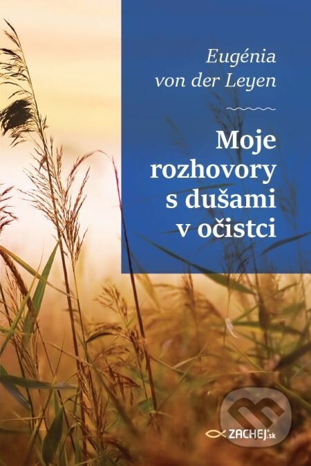 E-kniha: Moje rozhovory s dušami v očistci (Eugénia von der Leyen). Zachej, 2021 E-kniha: Moje rozhovory s dušami v očistci (Eugénia von der Leyen). Zachej, 2021