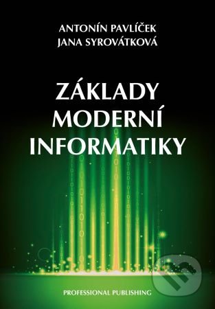 Kniha: Základy moderní informatiky (Antonín Pavlíček a Jana Syrovátková). Professional Publishing, 2022 Kniha: Základy moderní informatiky (Antonín Pavlíček a Jana Syrovátková). Professional Publishing, 2022