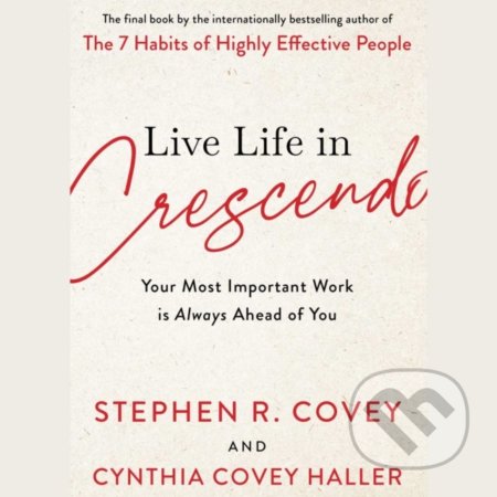 Kniha: Live Life in Crescendo (Stephen R. Covey). Thames & Hudson, 2022 Kniha: Live Life in Crescendo (Stephen R. Covey). Thames & Hudson, 2022