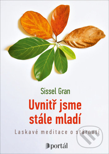 Kniha: Uvnitř jsme stále mladí (Sissel Gran). Portál, 2022 Kniha: Uvnitř jsme stále mladí (Sissel Gran). Portál, 2022