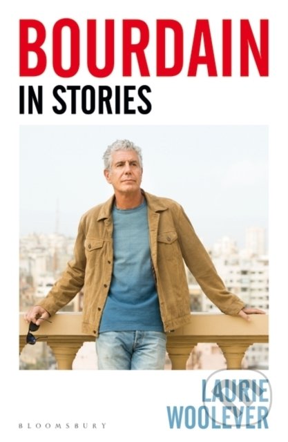 Kniha: Bourdain : In Stories (Laurie Woolever). Bloomsbury, 2022 Kniha: Bourdain : In Stories (Laurie Woolever). Bloomsbury, 2022