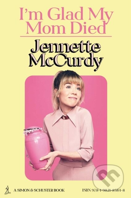 E-kniha: I'm Glad My Mom Died (Jennette McCurdy). Simon & Schuster, 2022 E-kniha: I'm Glad My Mom Died (Jennette McCurdy). Simon & Schuster, 2022