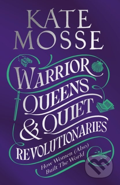 Kniha: Warrior Queens & Quiet Revolutionaries (Kate Mosse). Pan Macmillan, 2022 Kniha: Warrior Queens & Quiet Revolutionaries (Kate Mosse). Pan Macmillan, 2022