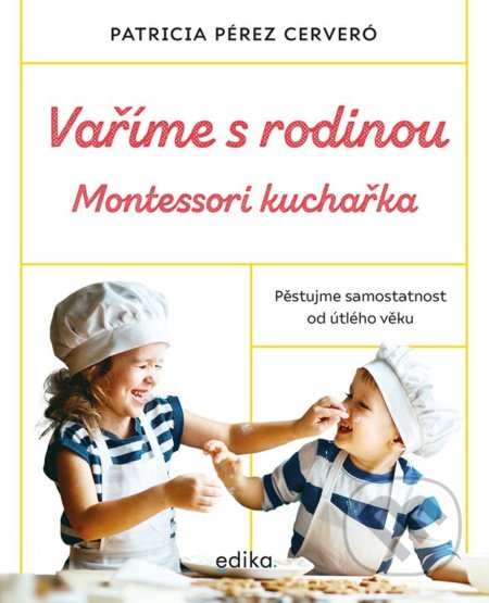 Kniha: Vaříme s rodinou: Montessori kuchařka (Patricia Pérez Cerveró). Edika, 2022 Kniha: Vaříme s rodinou: Montessori kuchařka (Patricia Pérez Cerveró). Edika, 2022