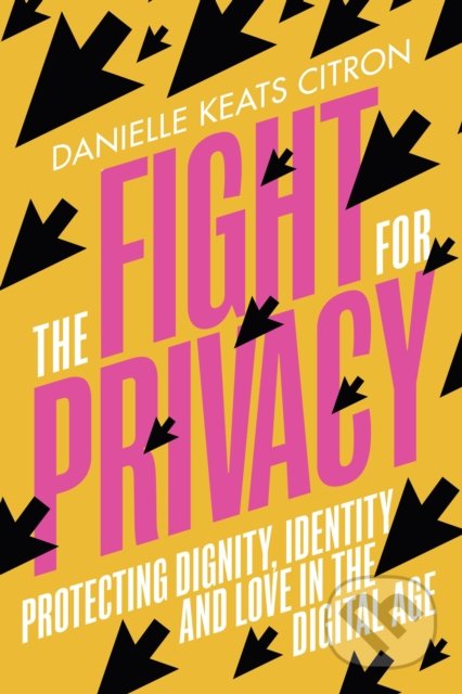 Kniha: The Fight for Privacy (Danielle Keats Citron). Chatto and Windus, 2022 Kniha: The Fight for Privacy (Danielle Keats Citron). Chatto and Windus, 2022