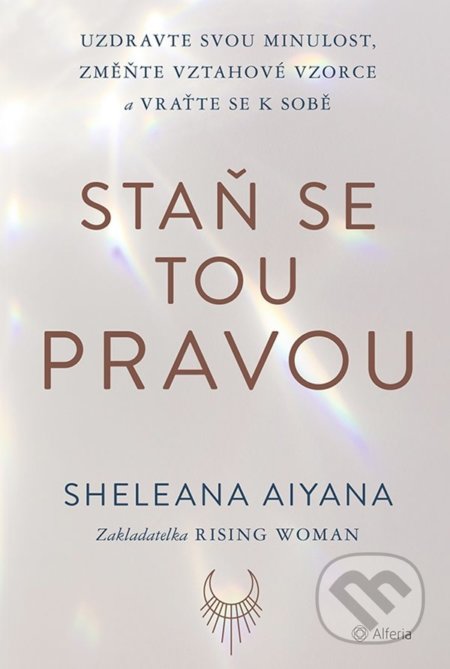 Kniha: Staň se tou pravou (Sheleana Aiyana). Alferia, 2022 Kniha: Staň se tou pravou (Sheleana Aiyana). Alferia, 2022