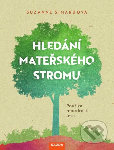 E-kniha: Hledání mateřského stromu (Suzanne Simard). Nakladatelství KAZDA, 2022 E-kniha: Hledání mateřského stromu (Suzanne Simard). Nakladatelství KAZDA, 2022